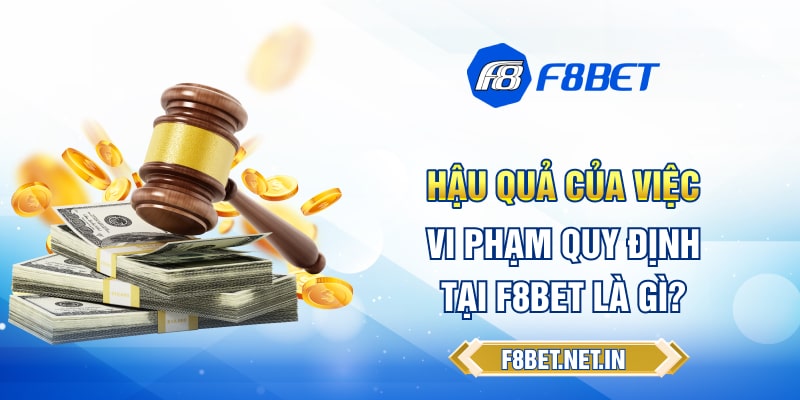 Hậu quả của việc vi phạm quy định tại F8BET là gì?